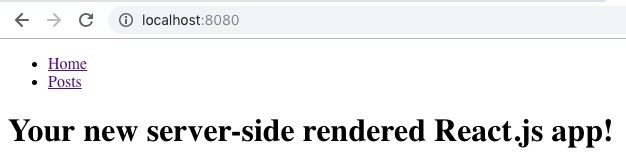 browser screenshot showing localhost andd text aying 'Your new server-side rendered React.js app!' and the home and posts link.